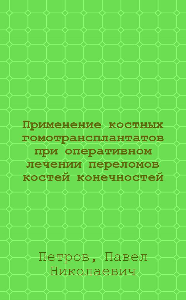 Применение костных гомотрансплантатов при оперативном лечении переломов костей конечностей : Автореф. дис. на соиск. учен. степени д-ра мед. наук : (772)