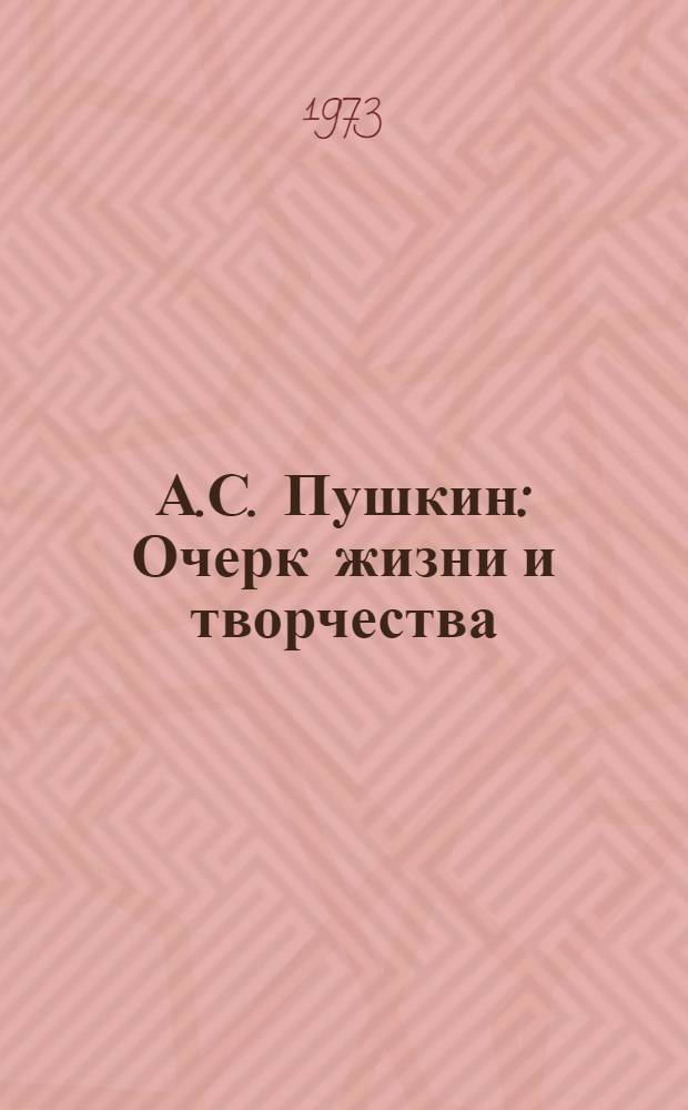 А.С. Пушкин : Очерк жизни и творчества