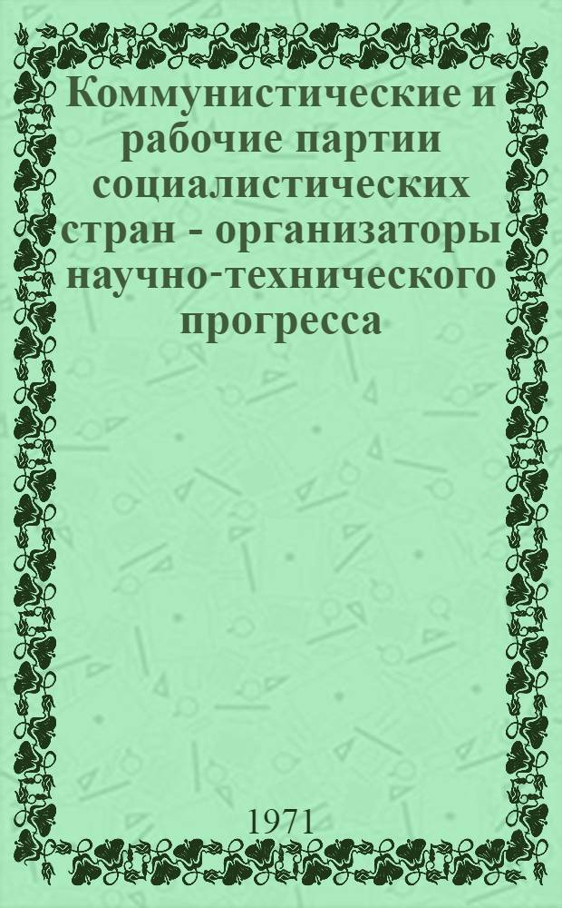 Коммунистические и рабочие партии социалистических стран - организаторы научно-технического прогресса