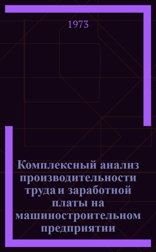 Комплексный анализ производительности труда и заработной платы на машиностроительном предприятии : Лекция прочит. для руководящих работников и специалистов предприятий отрасли