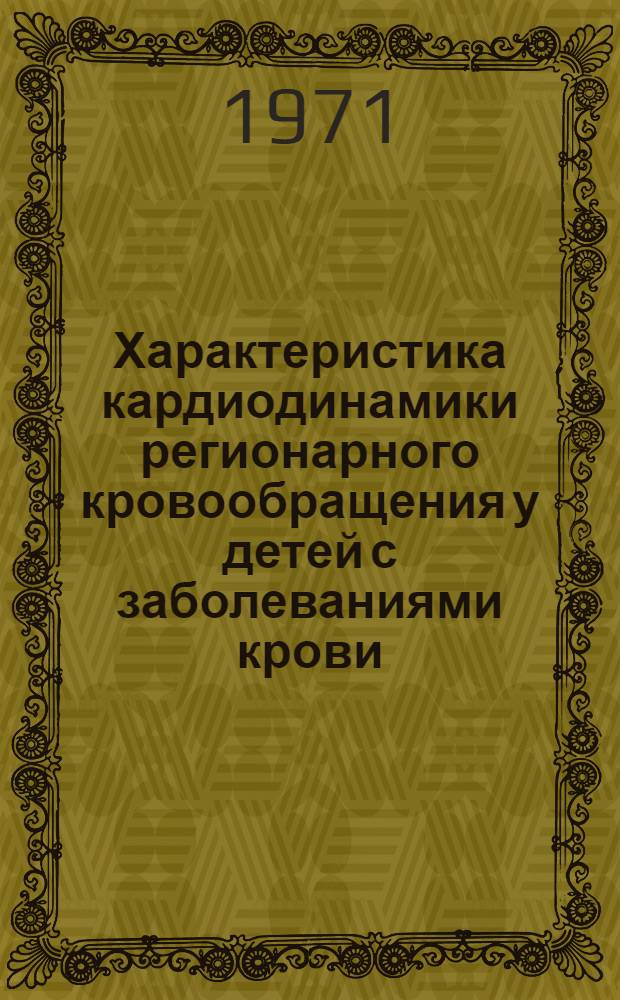 Характеристика кардиодинамики регионарного кровообращения у детей с заболеваниями крови : Автореф. дис. на соискание учен. степени д-ра мед. наук : (758)