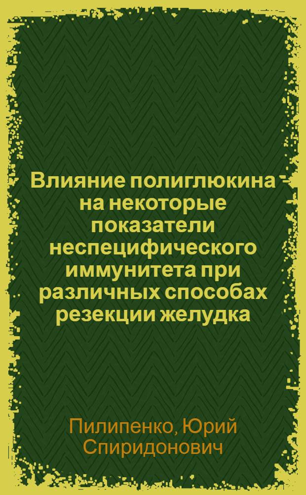 Влияние полиглюкина на некоторые показатели неспецифического иммунитета при различных способах резекции желудка : Автореф. дис. на соиск. учен. степени канд. мед. наук : (14.00.27)
