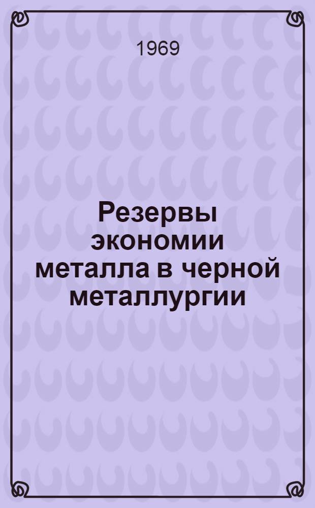 Резервы экономии металла в черной металлургии : (Обзорная информация)