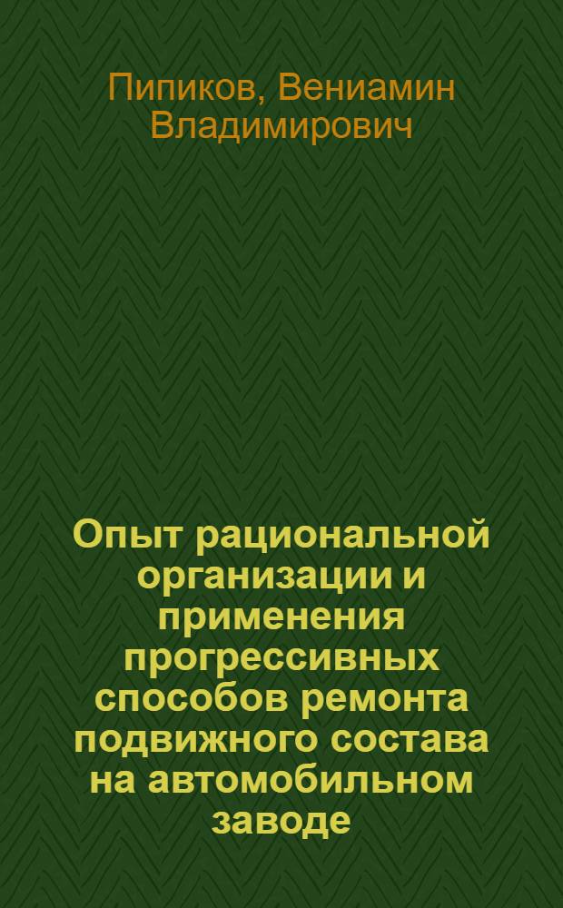 Опыт рациональной организации и применения прогрессивных способов ремонта подвижного состава на автомобильном заводе