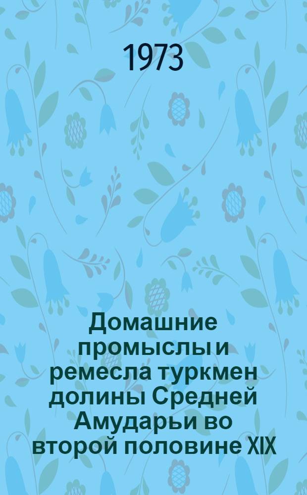 Домашние промыслы и ремесла туркмен долины Средней Амударьи во второй половине XIX - начале XX в.