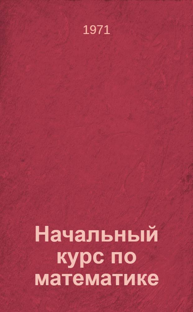 Начальный курс по математике : Для студентов подготовит. фак : (Учеб. пособие)