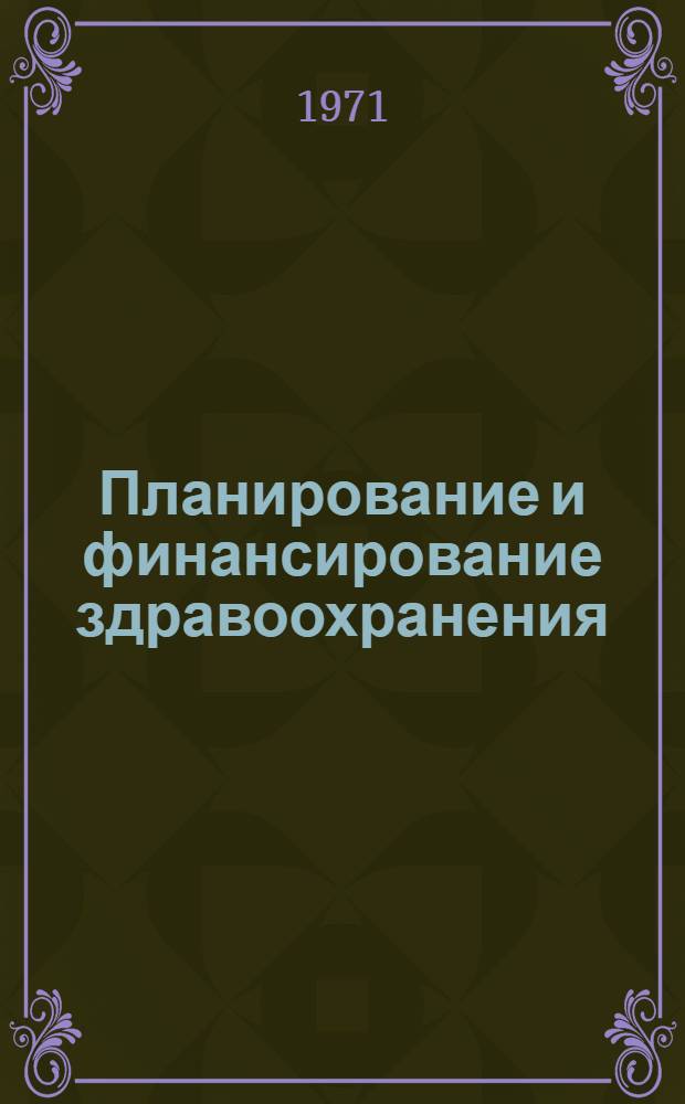 Планирование и финансирование здравоохранения : Метод. пособие к практ. занятиям по социальной гигиене и организации здравоохранения для студентов лечебного и педиатр. фак. мед. ин-та