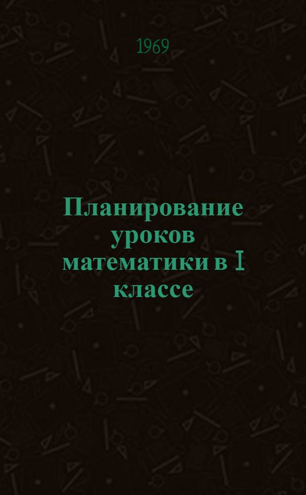 Планирование уроков математики в I классе : Второе полугодие : Метод. рекомендации