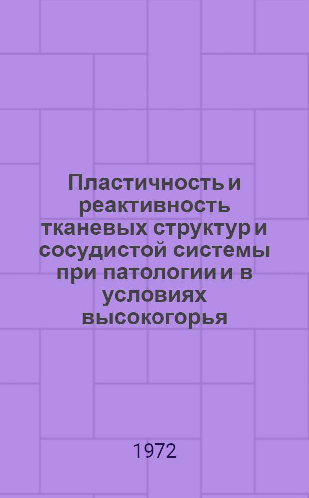 Пластичность и реактивность тканевых структур и сосудистой системы при патологии и в условиях высокогорья : (Материалы II симпозиума)