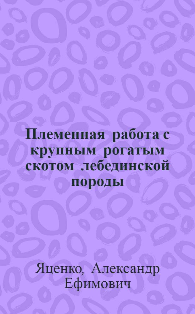 Племенная работа с крупным рогатым скотом лебединской породы