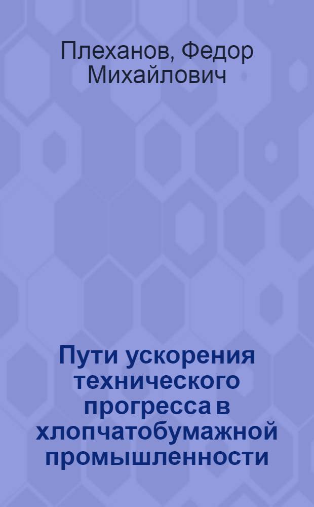 Пути ускорения технического прогресса в хлопчатобумажной промышленности : (Прядильное производство)