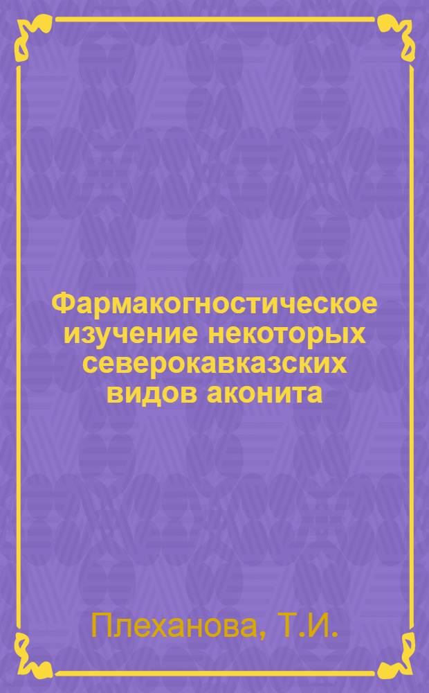 Фармакогностическое изучение некоторых северокавказских видов аконита : Автореф. дис. на соискание учен. степени канд. фармац. наук : (791)