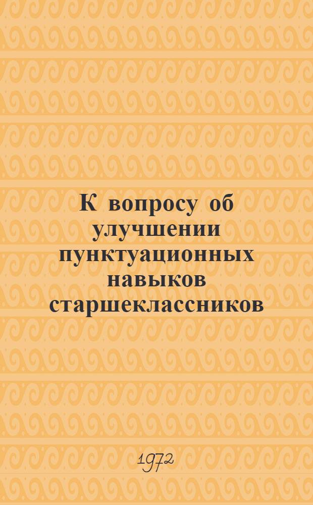 К вопросу об улучшении пунктуационных навыков старшеклассников : Пособие для начинающего учителя рус. яз