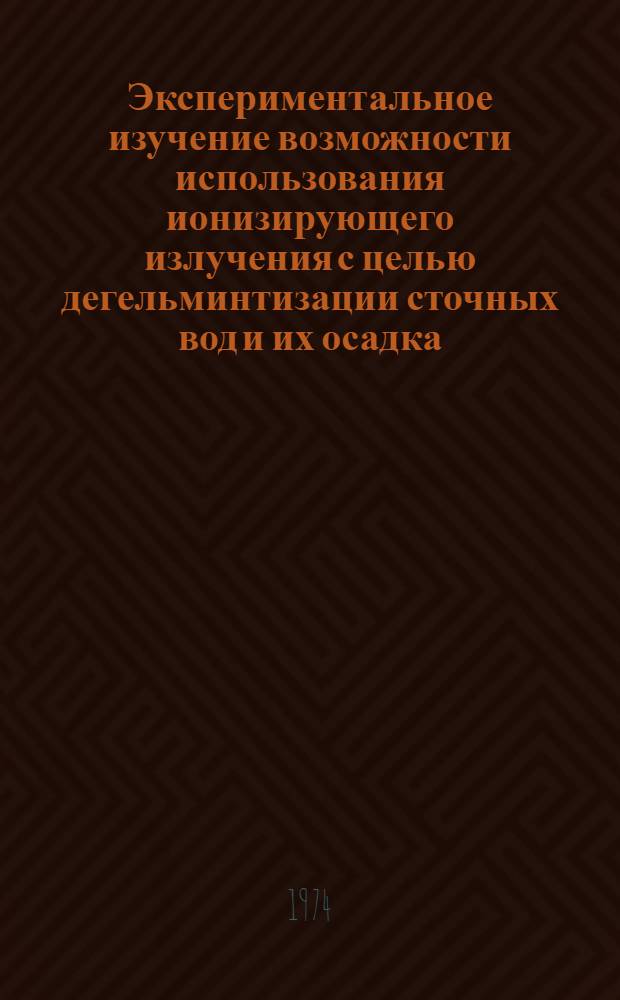 Экспериментальное изучение возможности использования ионизирующего излучения с целью дегельминтизации сточных вод и их осадка : Автореф. дис. на соиск. учен. степени канд. мед. наук : (03.00.20)