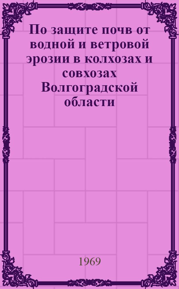 По защите почв от водной и ветровой эрозии в колхозах и совхозах Волгоградской области : Тезисы докладов