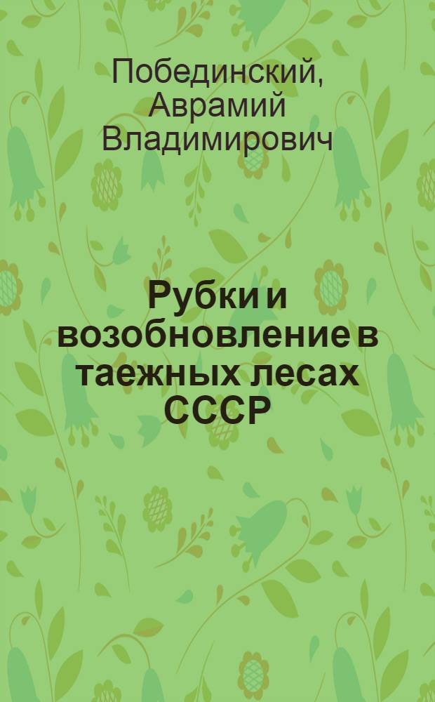 Рубки и возобновление в таежных лесах СССР