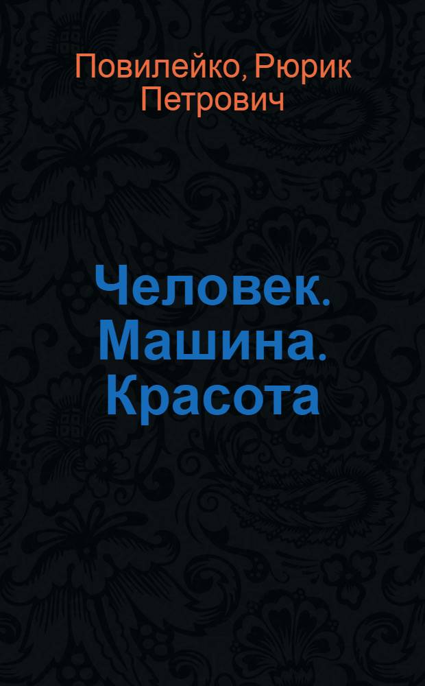 Человек. Машина. Красота : Техн. эстетика : Проблемы и практика