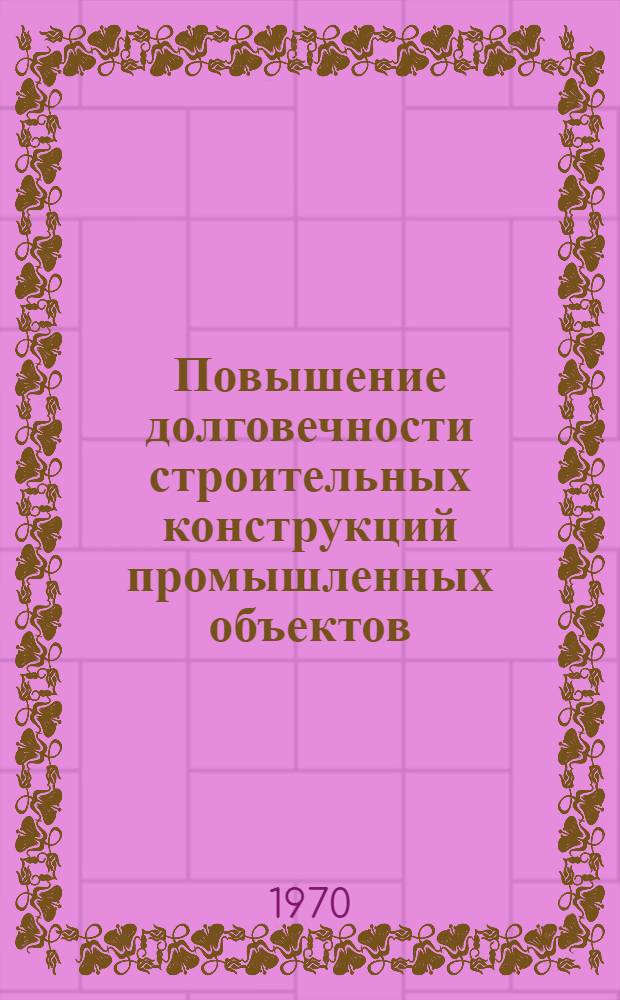 Повышение долговечности строительных конструкций промышленных объектов : Сборник статей