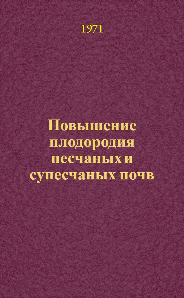 Повышение плодородия песчаных и супесчаных почв : Тезисы докл. на науч.-метод. совещ. (г. Новозыбков, 6-9 июля 1971 г.)