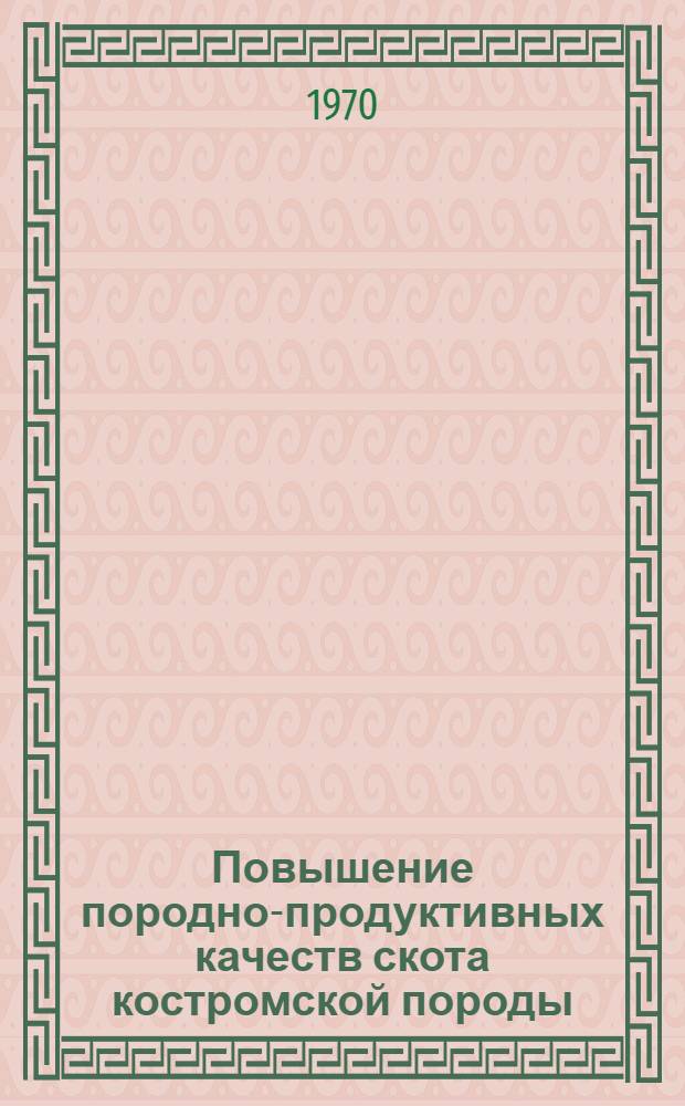 Повышение породно-продуктивных качеств скота костромской породы : Сборник статей