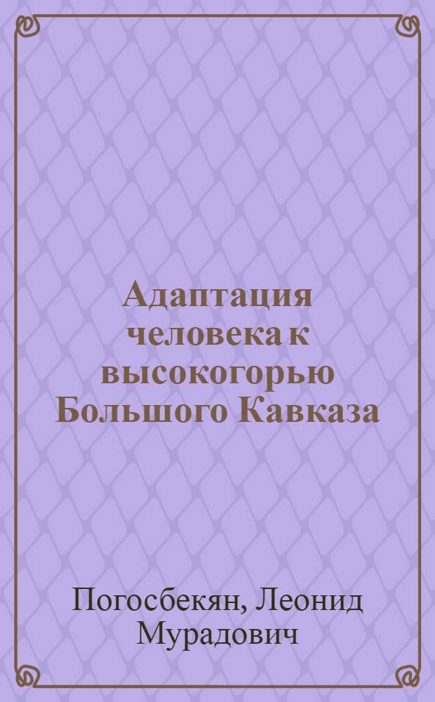Адаптация человека к высокогорью Большого Кавказа : Автореф. дис. на соиск. учен. степени канд. мед. наук : (14.00.05)