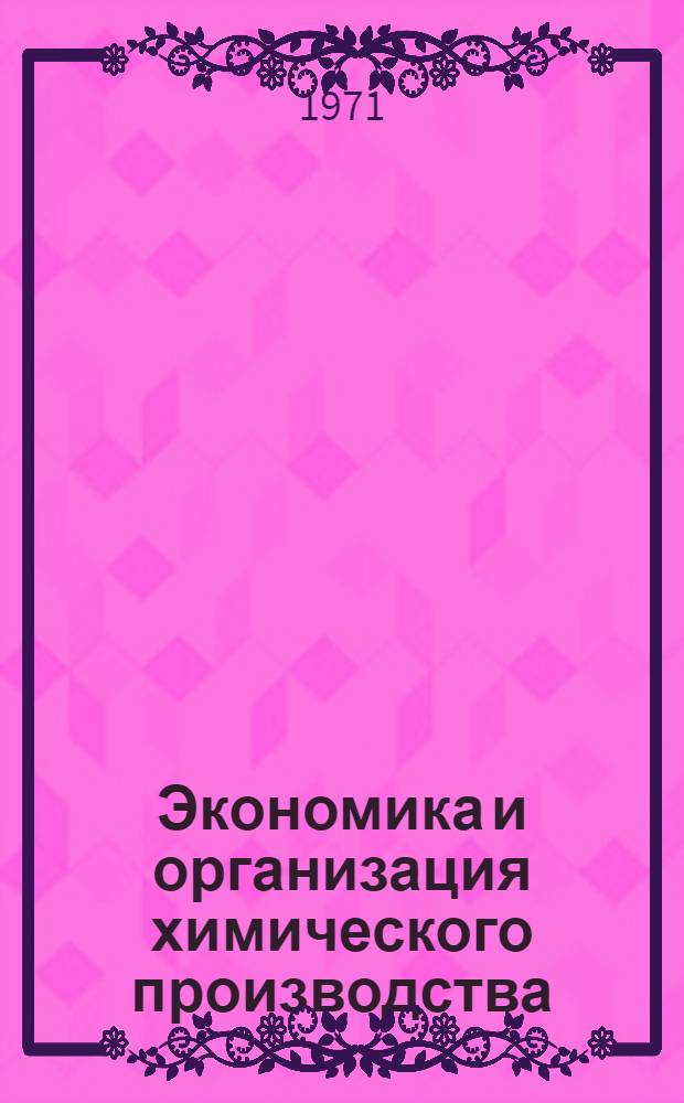 Экономика и организация химического производства : Пособие при подготовке и повышении квалификации рабочих