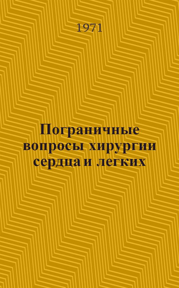 Пограничные вопросы хирургии сердца и легких : Материалы науч. сессии, посвящ. 25-летию Ин-та клинич. и эксперим. хирургии, 75-летию со дня рождения и 50-летию науч., практ. и обществ. деятельности акад. А.Н. Сызганова