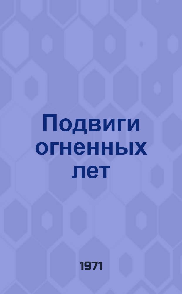 Подвиги огненных лет : Сборник