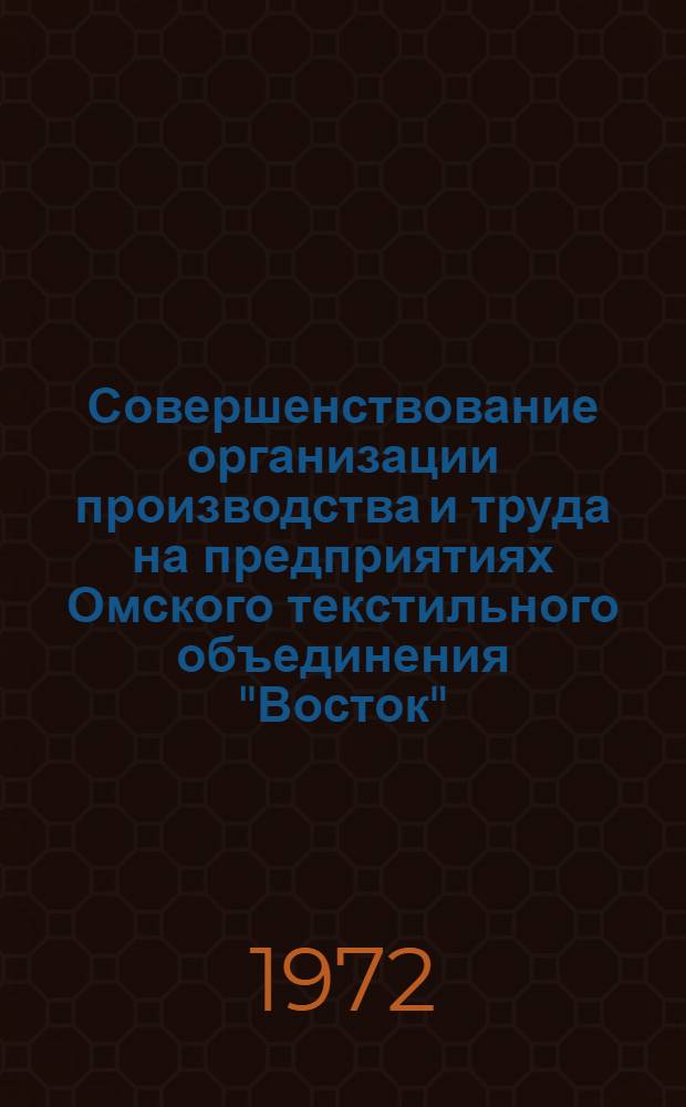 Совершенствование организации производства и труда на предприятиях Омского текстильного объединения "Восток" : Обзор