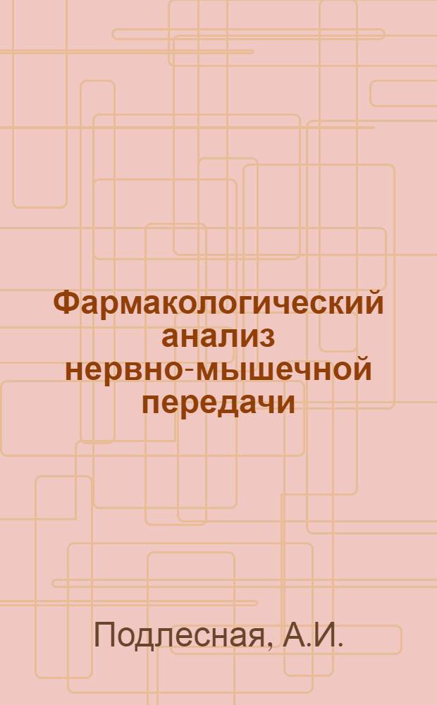 Фармакологический анализ нервно-мышечной передачи : Автореф. дис. на соискание учен. степени д-ра мед. наук : (775)