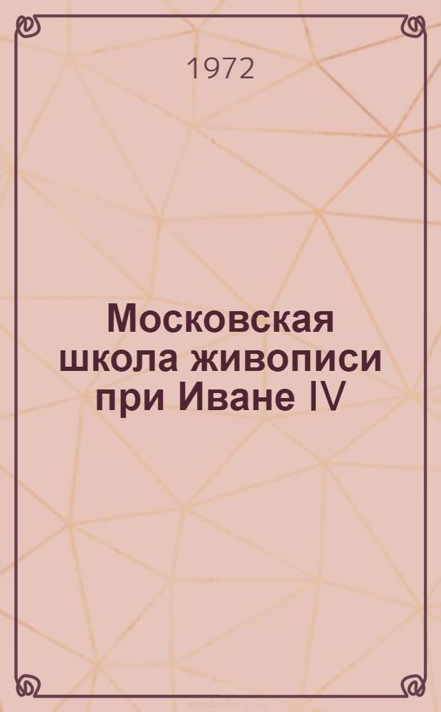 Московская школа живописи при Иване IV : Работы в Моск. Кремле 40-70 годов XVI в
