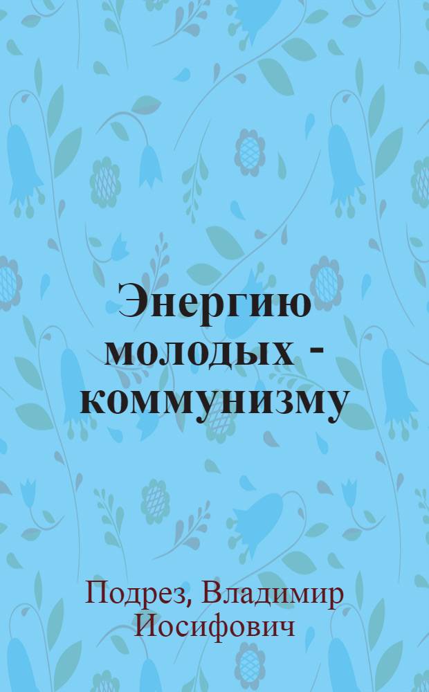 Энергию молодых - коммунизму
