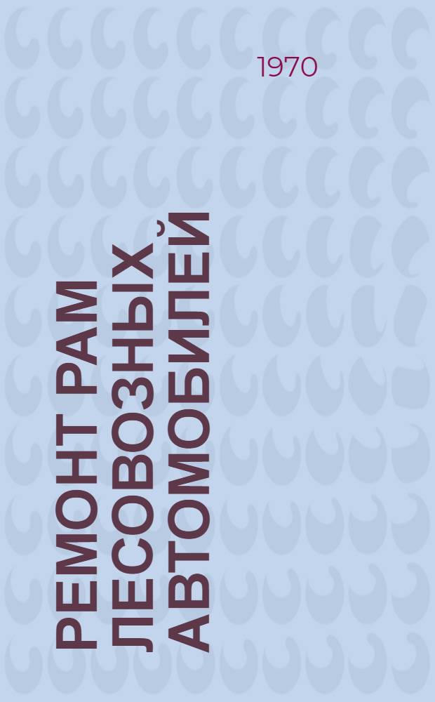 Ремонт рам лесовозных автомобилей : (Обзор)