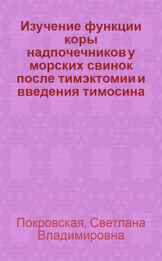 Изучение функции коры надпочечников у морских свинок после тимэктомии и введения тимосина : Автореф. дис. на соиск. учен. степени канд. мед. наук : (14.00.16)