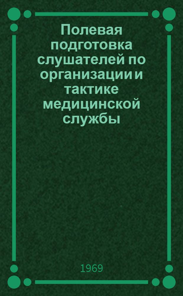 Полевая подготовка слушателей по организации и тактике медицинской службы : (Учеб. пособие для слушателей воен.-мед. фак.)