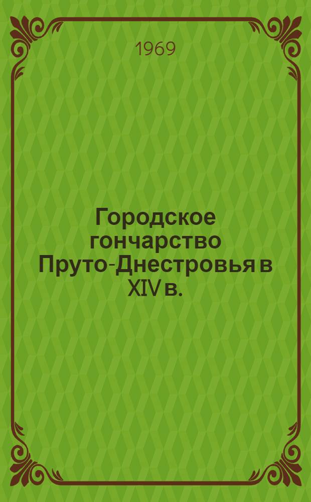 Городское гончарство Пруто-Днестровья в XIV в. : По материалам раскопок гончарного квартала на поселении Костешты