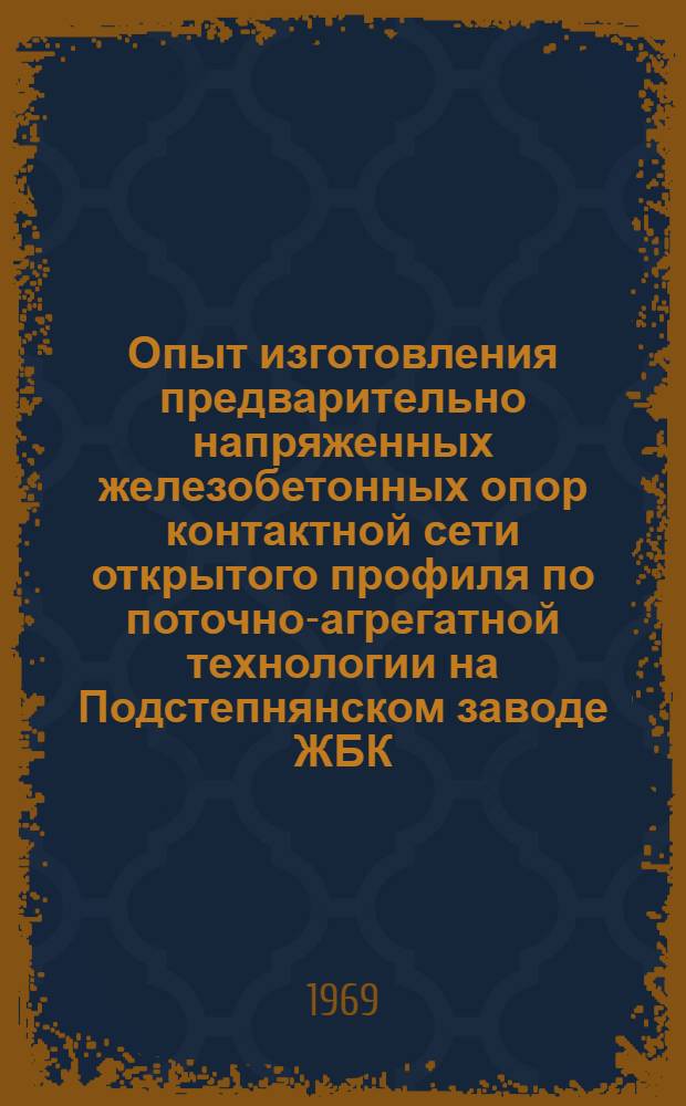 Опыт изготовления предварительно напряженных железобетонных опор контактной сети открытого профиля по поточно-агрегатной технологии на Подстепнянском заводе ЖБК