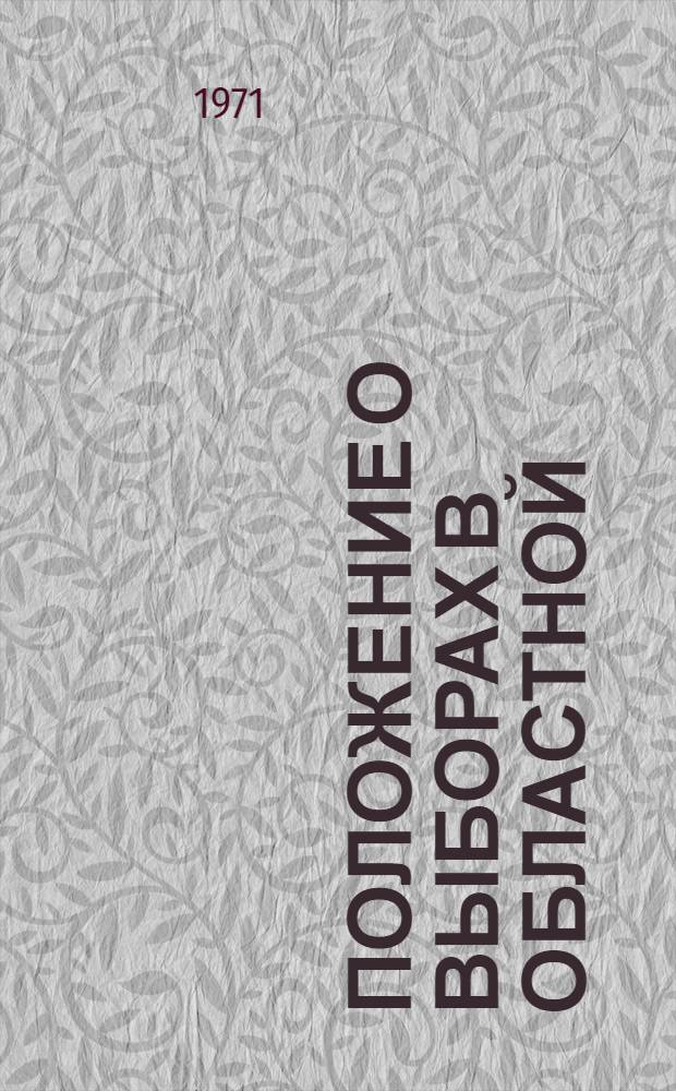 Положение о выборах в областной (Нагорно-Карабахской автономной области), районные, городские, сельские и поселковые Советы депутатов трудящихся Азербайджанской ССР : Утв. Указом Президиума Верховного Совета АзССР от 23 дек. 1954 г. : (С изм. от 29 дек. 1956 г., 13 янв. 1959 г., 11 янв. 1961 г., 8 янв. 1962 г., 4 янв. 1963 г. и 23 дек. 1966 г.)