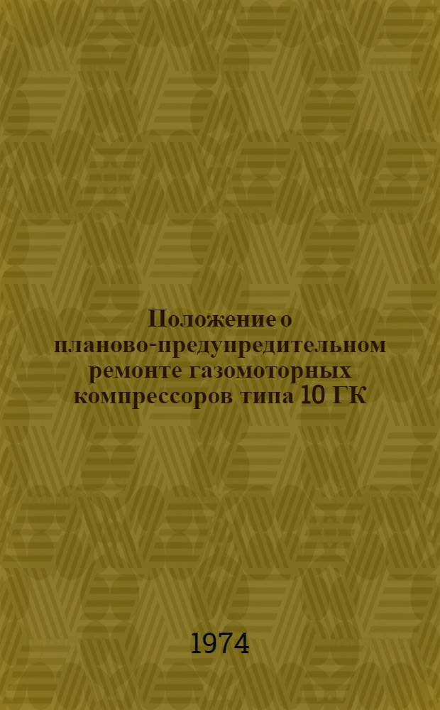Положение о планово-предупредительном ремонте газомоторных компрессоров типа 10 ГК : Утв. и введ. в действие с 1/I 1974 г