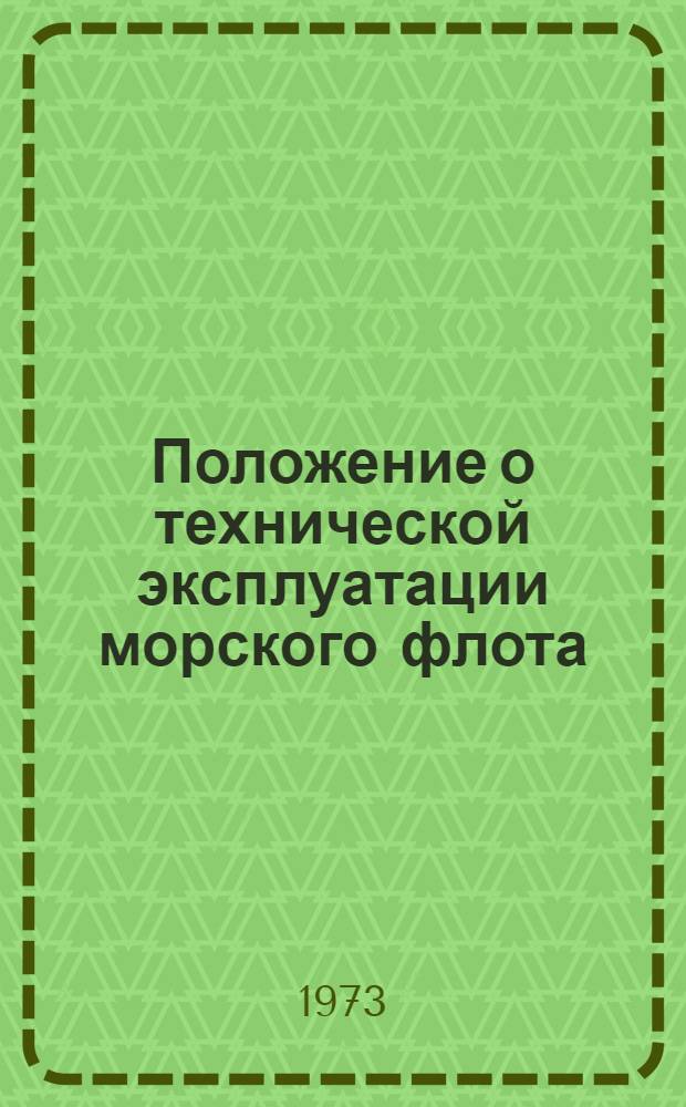 Положение о технической эксплуатации морского флота : Введено в действие с 1/I 1973 г.