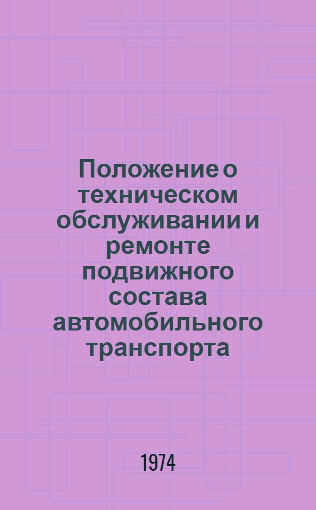 Положение о техническом обслуживании и ремонте подвижного состава автомобильного транспорта : Утв. 7/XII 1971 г.