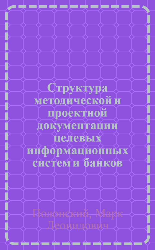 Структура методической и проектной документации целевых информационных систем и банков