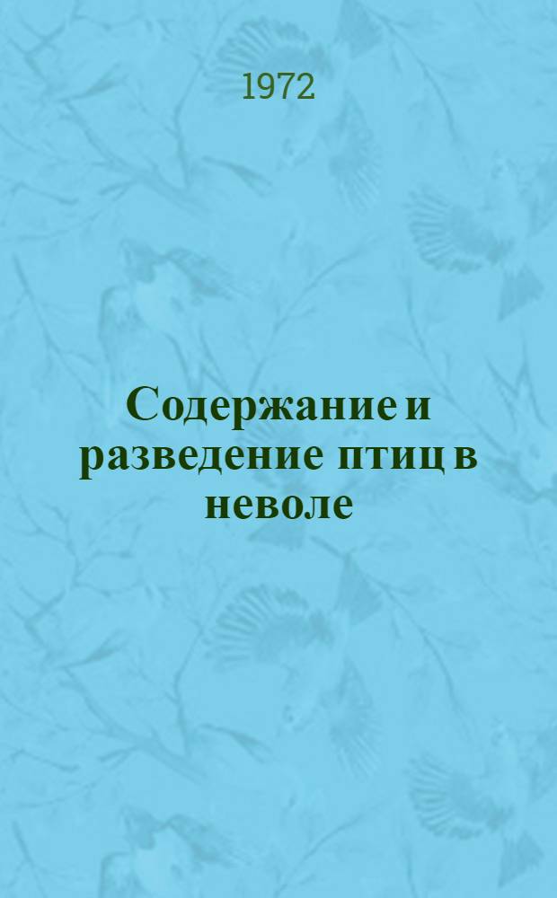Содержание и разведение птиц в неволе : Мелкие попугаи, канарейки, декоративные птицы