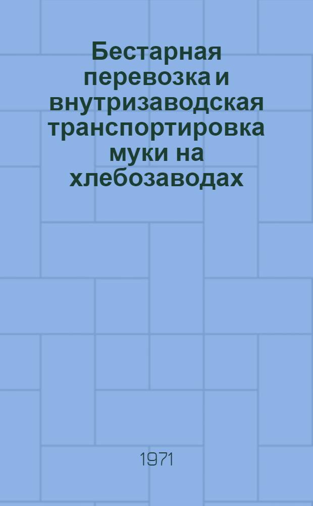 Бестарная перевозка и внутризаводская транспортировка муки на хлебозаводах : Обзор