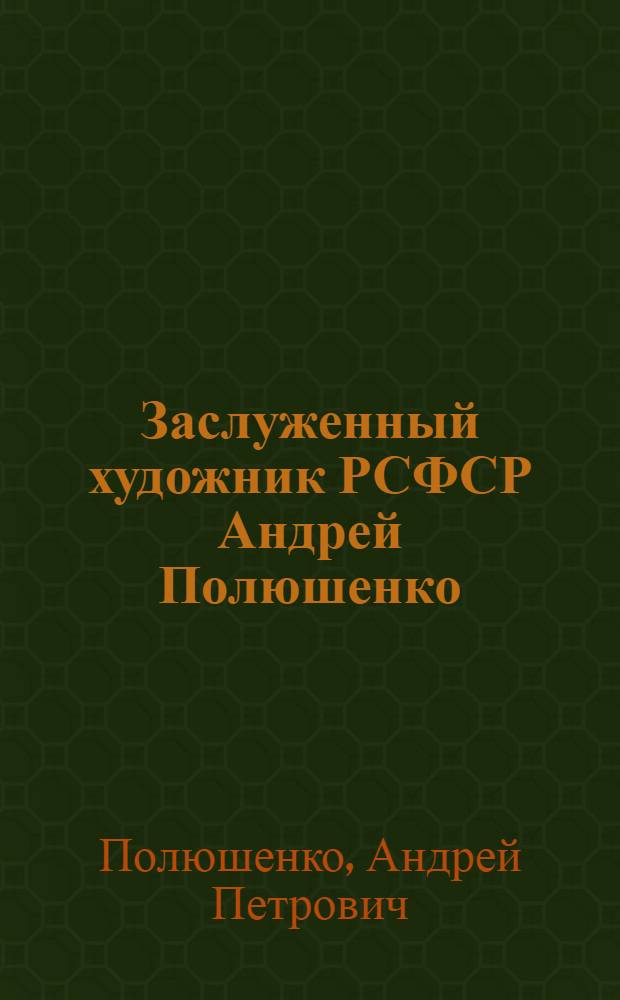 Заслуженный художник РСФСР Андрей Полюшенко : Каталог выставки