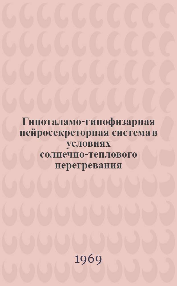 Гипоталамо-гипофизарная нейросекреторная система в условиях солнечно-теплового перегревания : Автореф. дис. на соискание учен. степени канд. мед. наук : (764)