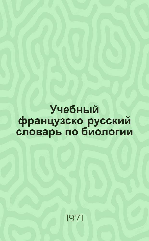 Учебный французско-русский словарь по биологии : Учеб. пособие