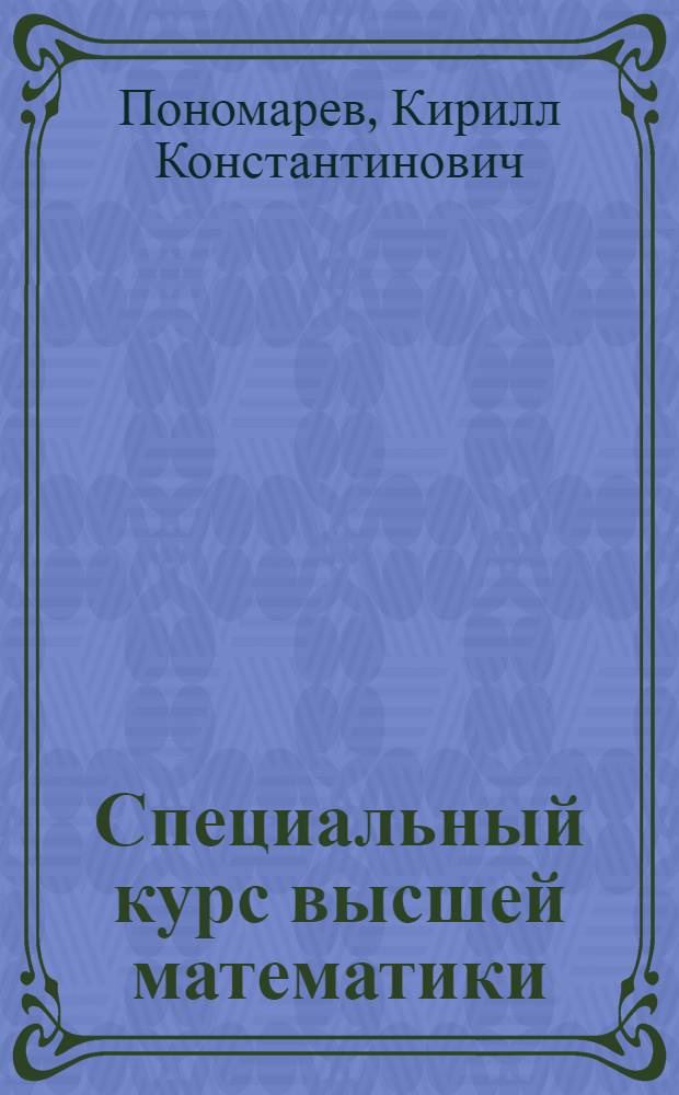 Специальный курс высшей математики : Дифференц. уравнения, краев. задачи, интегр. уравнения : Для техникумов по специальности "Программирование для быстродействующих мат. машин"