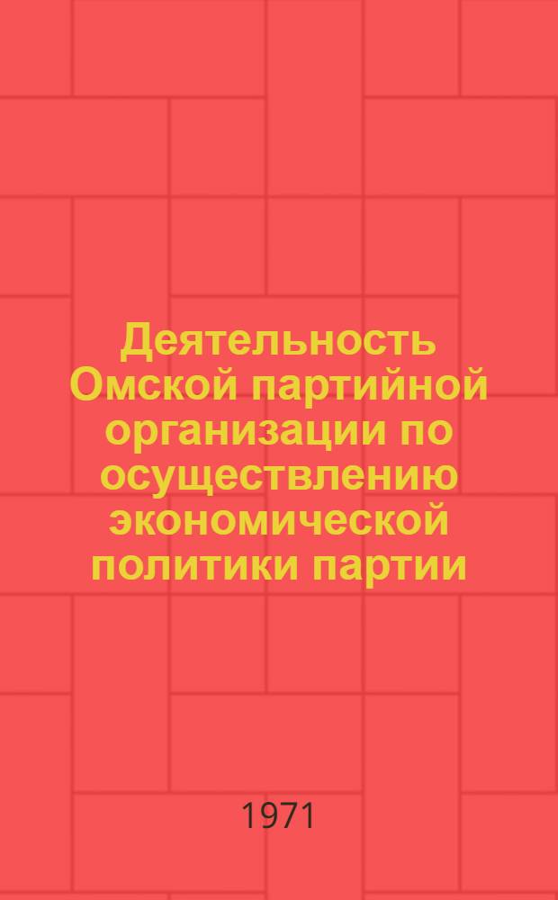Деятельность Омской партийной организации по осуществлению экономической политики партии. (1965-1970 гг.) : В помощь изучающим историю КПСС и материалы XXIV съезда КПСС в системе парт. образования