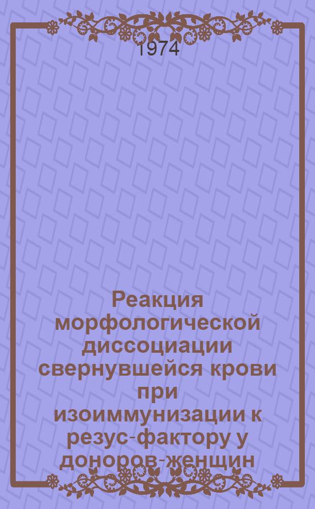 Реакция морфологической диссоциации свернувшейся крови при изоиммунизации к резус-фактору у доноров-женщин : (Лаб.-клинич. исследование) : Автореф. дис. на соиск. учен. степени канд. мед. наук : (14.00.29)